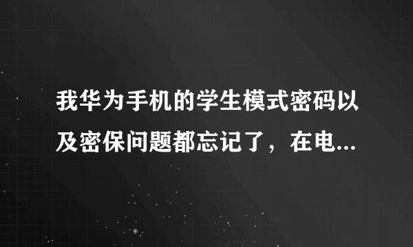 我华为手机的学生模式密码以及密保问题都忘记了，在电脑上能不能查找啊？