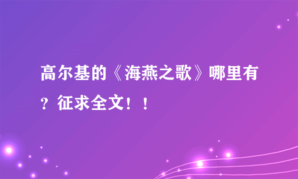 高尔基的《海燕之歌》哪里有？征求全文！！