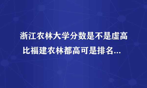 浙江农林大学分数是不是虚高 比福建农林都高可是排名却差好多