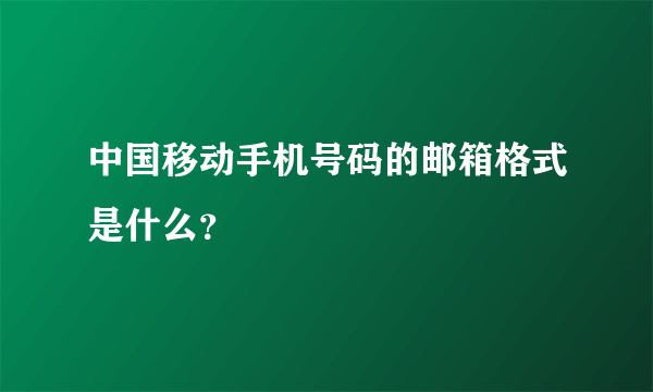 中国移动手机号码的邮箱格式是什么？