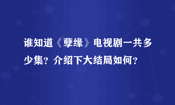 谁知道《孽缘》电视剧一共多少集？介绍下大结局如何？