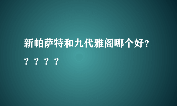 新帕萨特和九代雅阁哪个好？？？？？