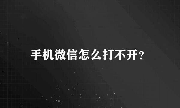 手机微信怎么打不开？