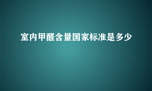 室内甲醛含量国家标准是多少