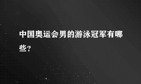 中国奥运会男的游泳冠军有哪些？