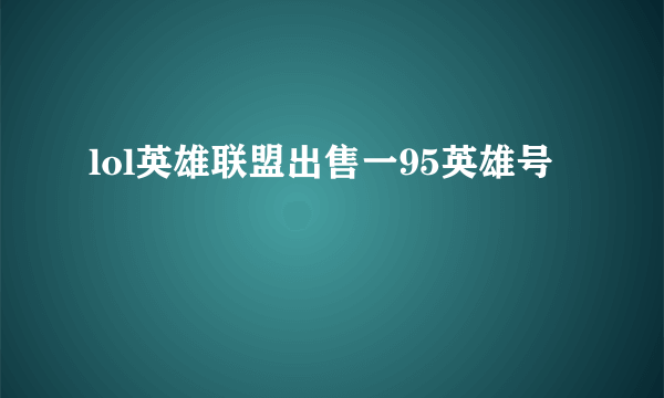 lol英雄联盟出售一95英雄号