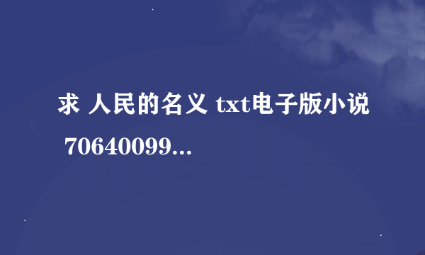 求 人民的名义 txt电子版小说 70640099 QQyiuxiang