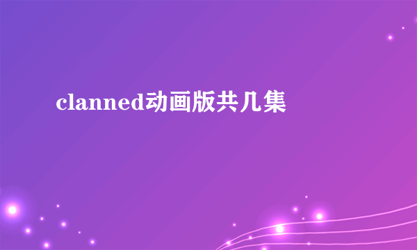 clanned动画版共几集