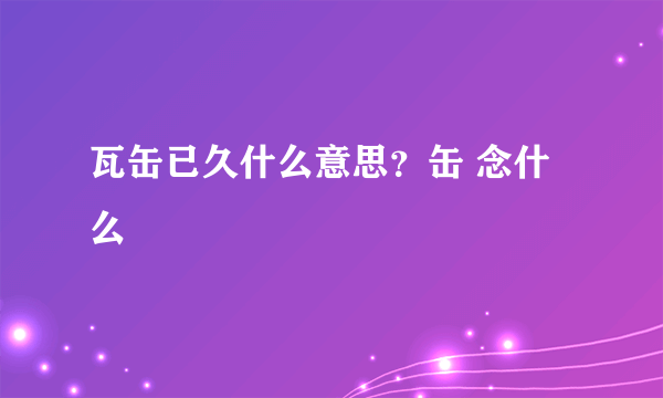 瓦缶已久什么意思？缶 念什么