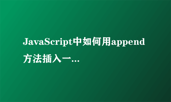 JavaScript中如何用append方法插入一个元素？