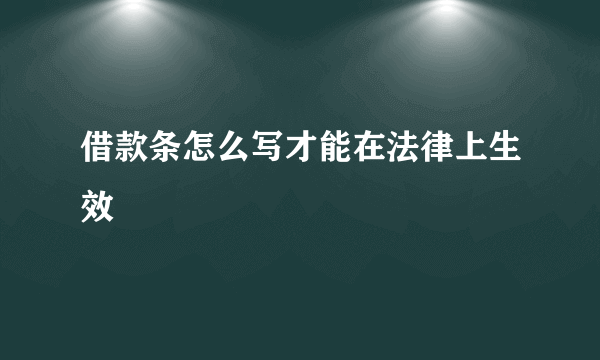 借款条怎么写才能在法律上生效