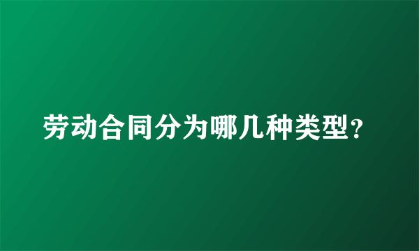 劳动合同分为哪几种类型？