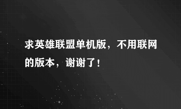 求英雄联盟单机版，不用联网的版本，谢谢了！