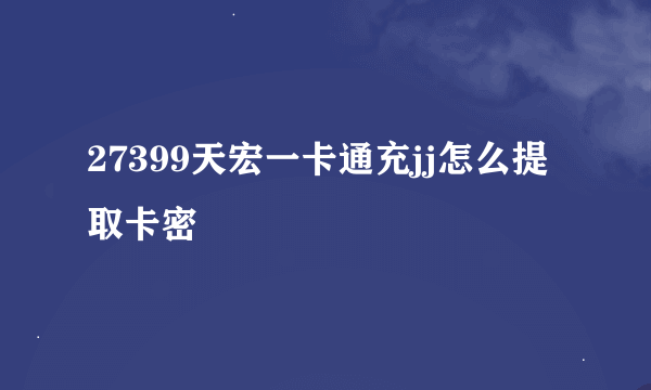 27399天宏一卡通充jj怎么提取卡密