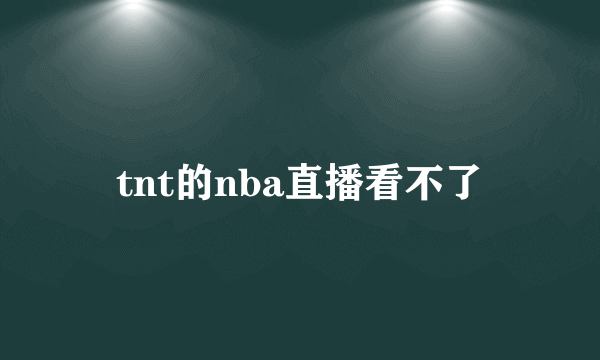 tnt的nba直播看不了