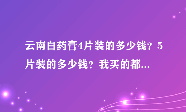 云南白药膏4片装的多少钱？5片装的多少钱？我买的都是19元，都是正品吗？