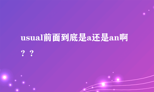 usual前面到底是a还是an啊？？