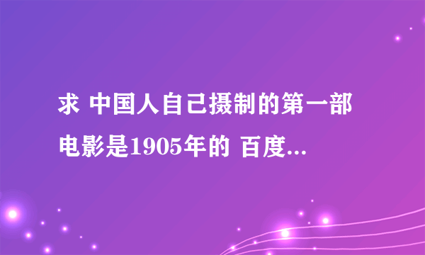 求 中国人自己摄制的第一部电影是1905年的 百度云资源，谢谢