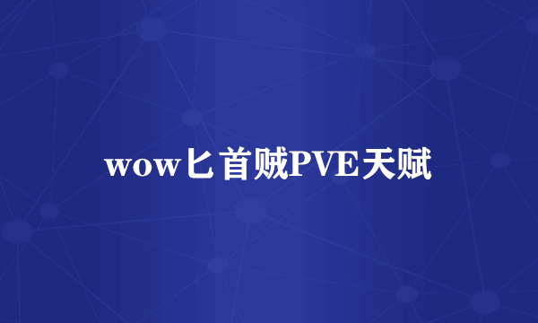 wow匕首贼PVE天赋