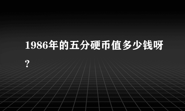 1986年的五分硬币值多少钱呀?