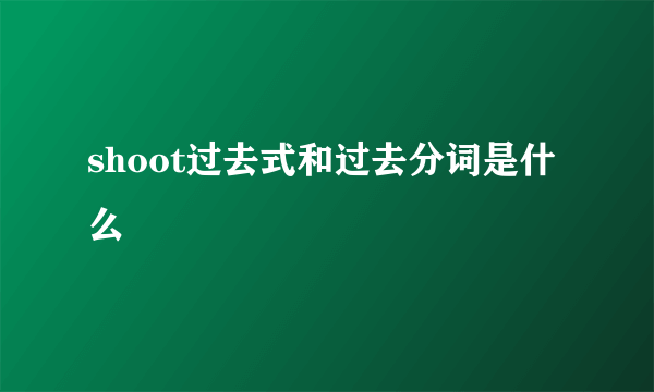 shoot过去式和过去分词是什么