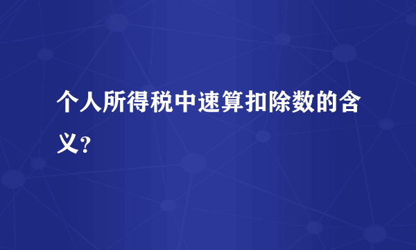 个人所得税中速算扣除数的含义？