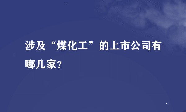 涉及“煤化工”的上市公司有哪几家？