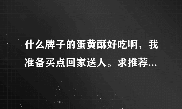 什么牌子的蛋黄酥好吃啊，我准备买点回家送人。求推荐，在什么地方买比较便宜啊。