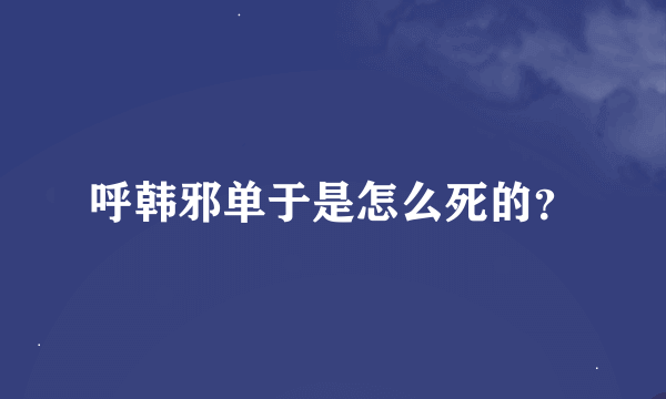 呼韩邪单于是怎么死的？