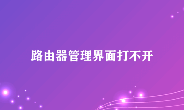 路由器管理界面打不开