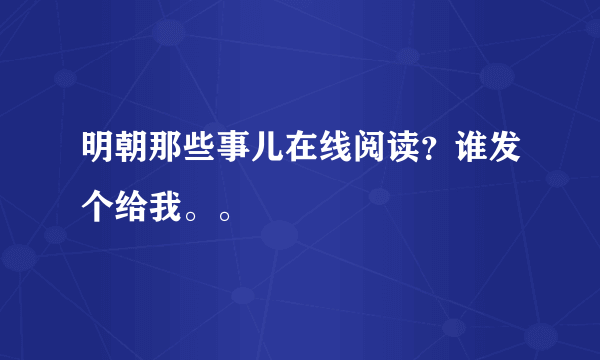 明朝那些事儿在线阅读？谁发个给我。。