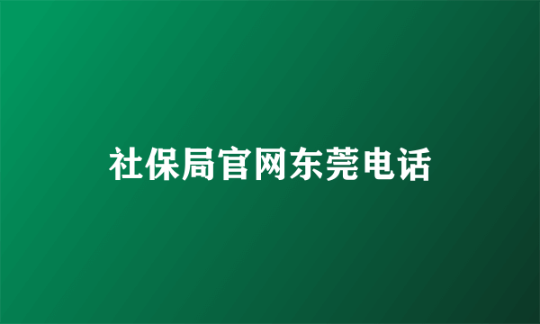 社保局官网东莞电话