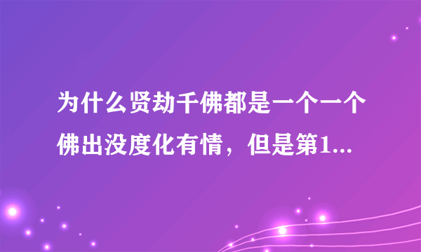 为什么贤劫千佛都是一个一个佛出没度化有情，但是第15劫时却有994尊佛降临团体出现？