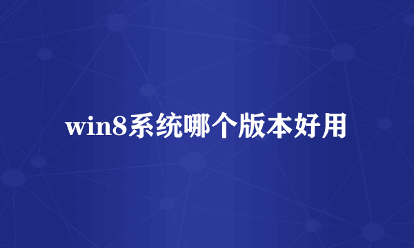 win8系统哪个版本好用