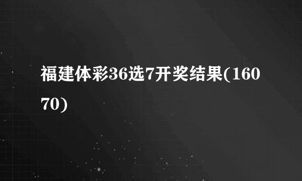 福建体彩36选7开奖结果(16070)