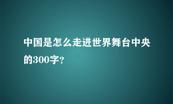 中国是怎么走进世界舞台中央的300字？