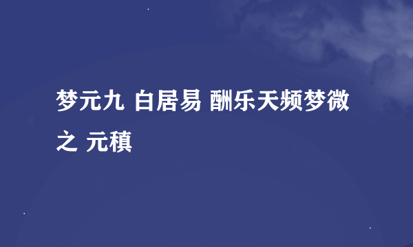 梦元九 白居易 酬乐天频梦微之 元稹