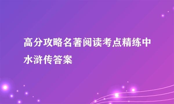 高分攻略名著阅读考点精练中水浒传答案