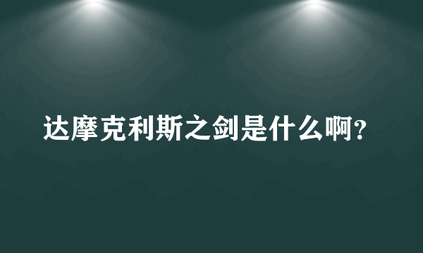 达摩克利斯之剑是什么啊？