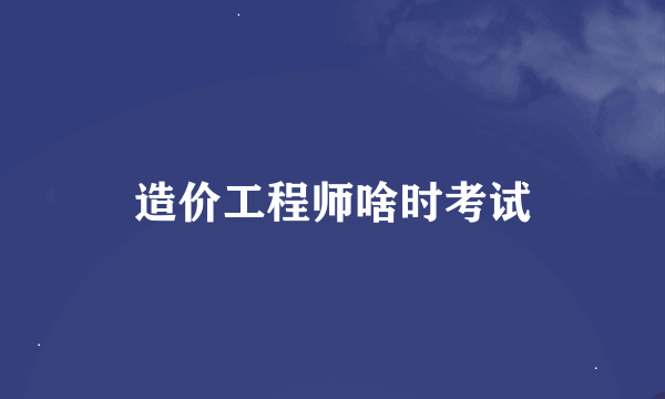 造价工程师啥时考试