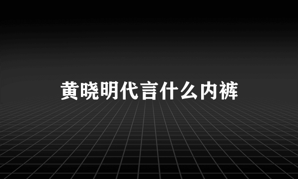 黄晓明代言什么内裤