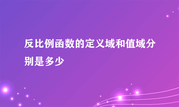 反比例函数的定义域和值域分别是多少