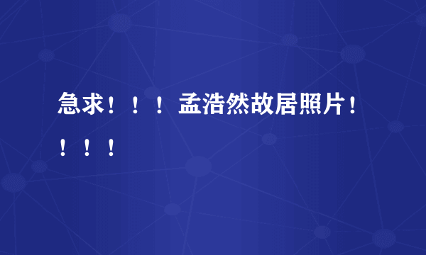 急求！！！孟浩然故居照片！！！！