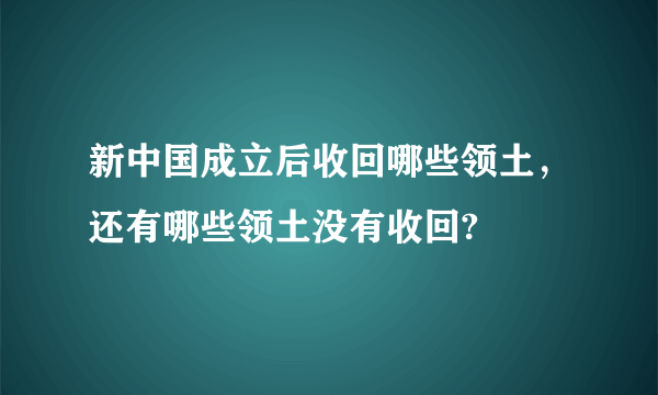 新中国成立后收回哪些领土，还有哪些领土没有收回?