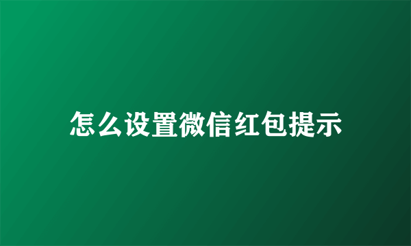 怎么设置微信红包提示