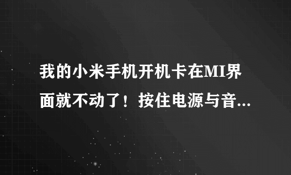 我的小米手机开机卡在MI界面就不动了！按住电源与音量键也没有反应！