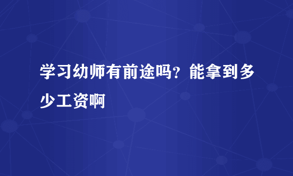 学习幼师有前途吗？能拿到多少工资啊