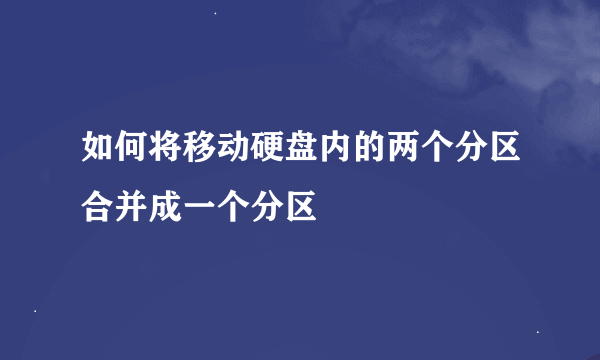 如何将移动硬盘内的两个分区合并成一个分区