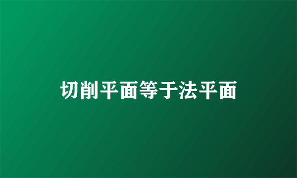 切削平面等于法平面