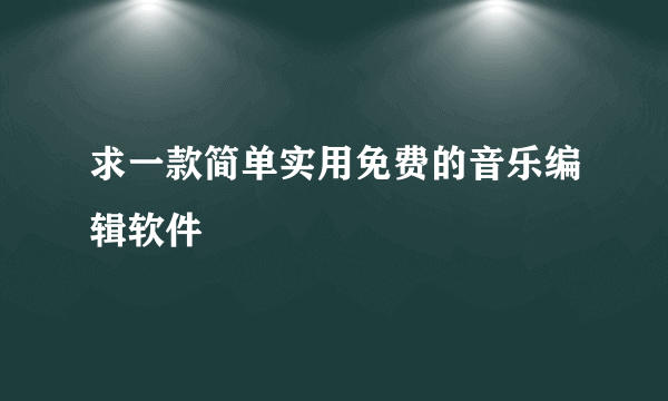 求一款简单实用免费的音乐编辑软件